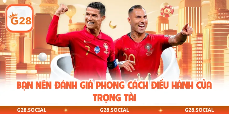 Bạn nên đánh giá phong cách điều hành của trọng tài