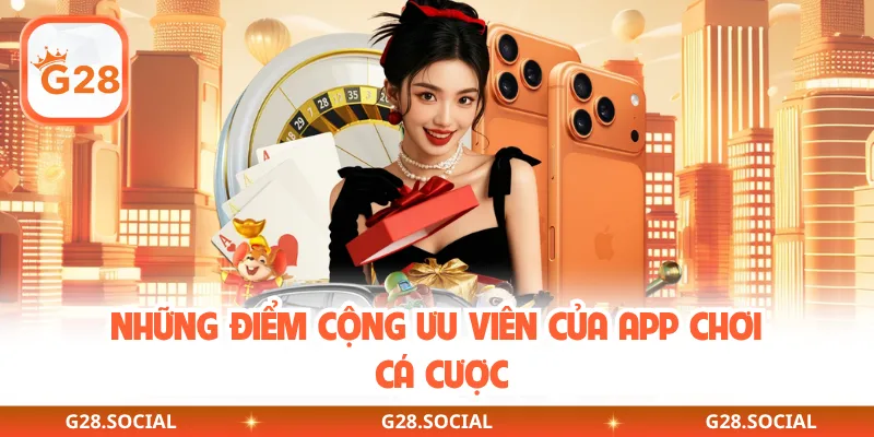 Những điểm cộng ưu viên của app chơi cá cược