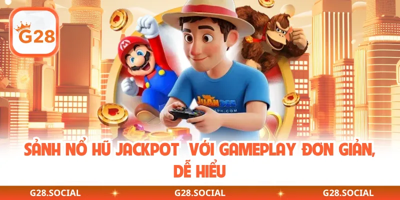 Sảnh nổ hũ Jackpot  với gameplay đơn giản, dễ hiểu