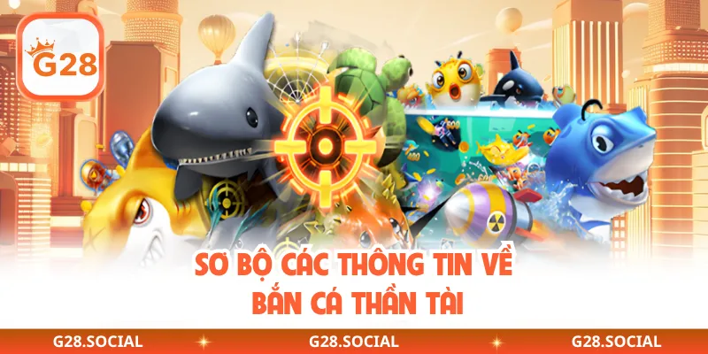Sơ bộ các thông tin về Bắn Cá Thần Tài 