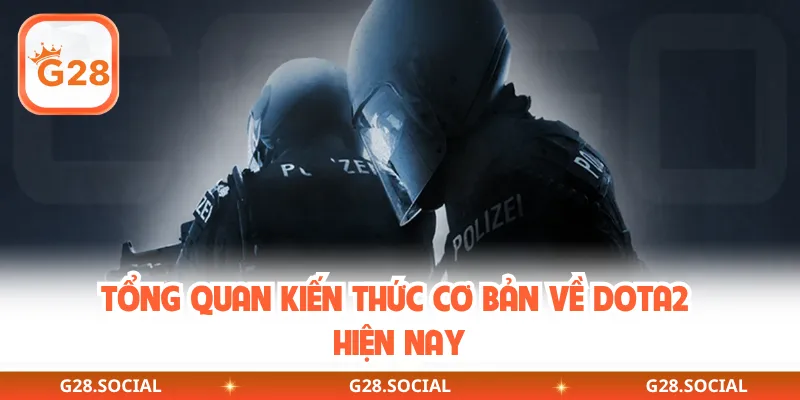 Tổng quan kiến thức cơ bản về Dota2 hiện nay