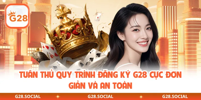 Tuân thủ quy trình đăng ký G28 cực đơn giản và an toàn